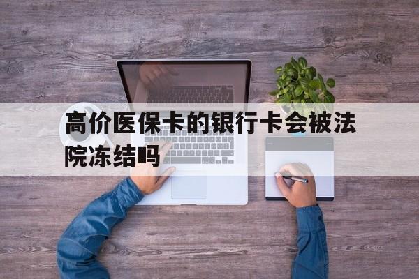 重庆最新的高价医保卡的银行卡会被法院冻结吗方法分享(重庆医保卡钱被冻结了怎么办教程)